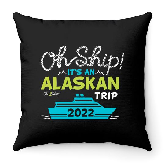 Discover Oh Ship It's an Alaskan Trip 2022 - Alaska Cruise Throw Pillows