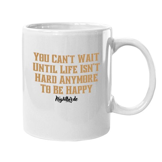 Discover You can't wait until life isn't hard anymore to be happy, nightbirde - Nightbirde - Mugs