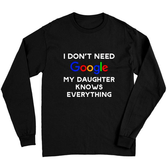 I Don't Need Google, My Daughter Knows Everything Long Sleeves