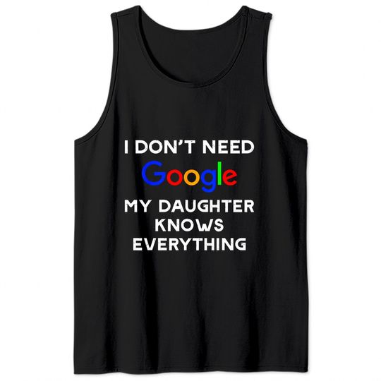 I Don't Need Google, My Daughter Knows Everything Tank Tops