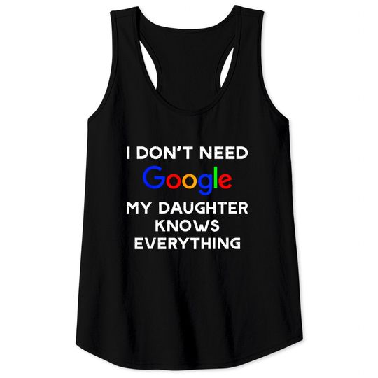 I Don't Need Google, My Daughter Knows Everything Tank Tops