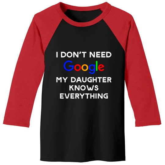 I Don't Need Google, My Daughter Knows Everything Baseball Tees