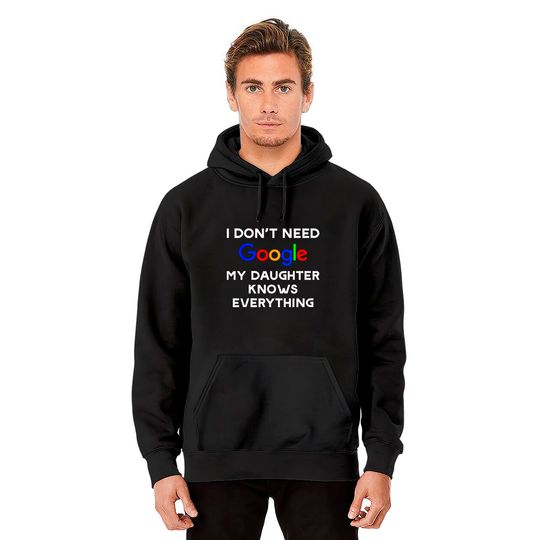 I Don't Need Google, My Daughter Knows Everything Hoodies