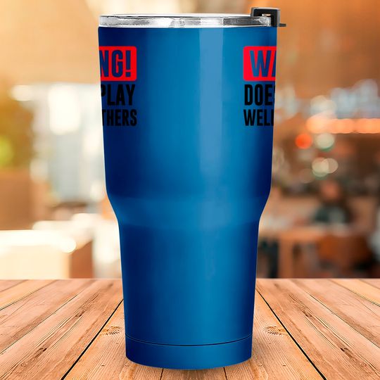 Warning! Does not play well with others - Funny - Warning - Tumblers 30 oz