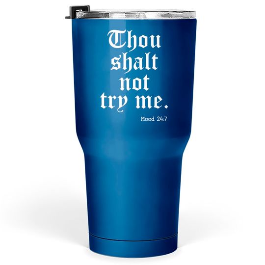Discover Thou Shalt Not Try Me Mood 24 : 7 - Thou Shalt Not Try Me - Tumblers 30 oz