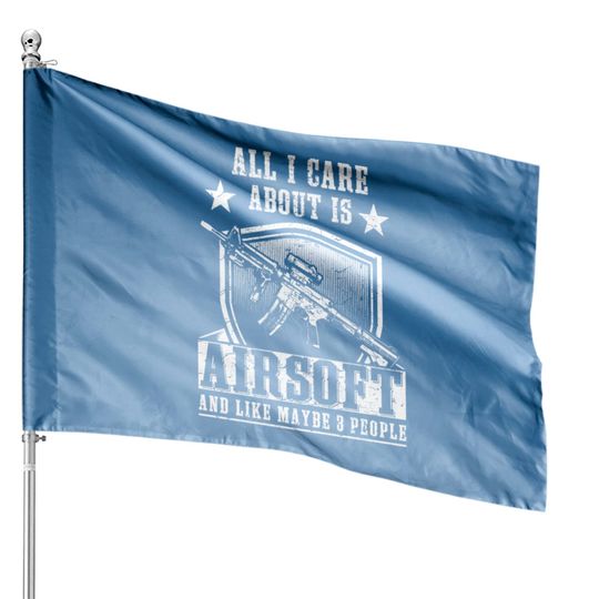 Discover All i care about is airsoft and 3 people House Flags