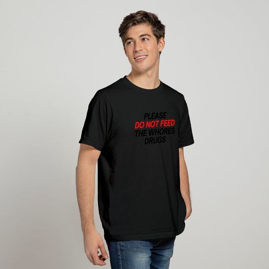Please Do Not Feed The Whores Drugs (red and black letters version) T-Shirts