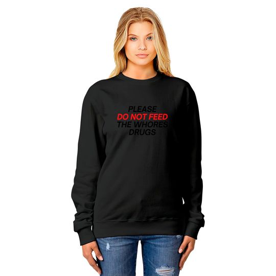 Please Do Not Feed The Whores Drugs (red and black letters version) Sweatshirts
