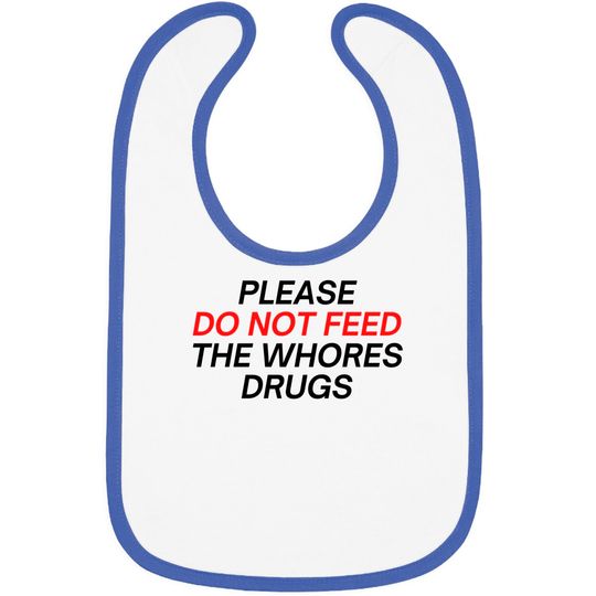 Discover Please Do Not Feed The Whores Drugs (red and black letters version) Bibs
