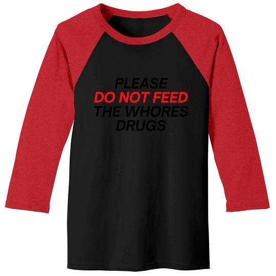 Discover Please Do Not Feed The Whores Drugs (red and black letters version) Baseball Tees