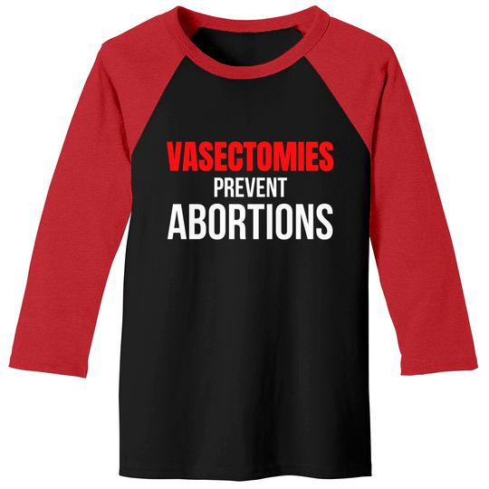 Discover VASECTOMIES PREVENT ABORTIONS Baseball Tees