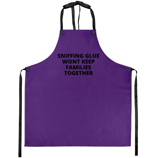 Discover SNIFFING GLUE WONT KEEP FAMILIES TOGETHER Aprons