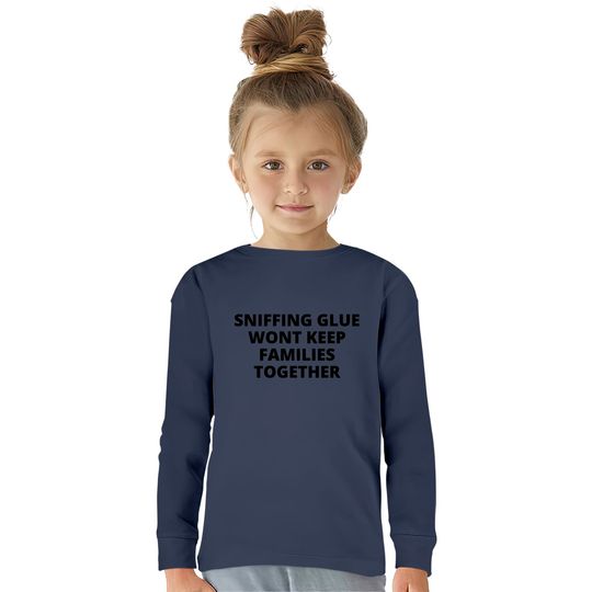 SNIFFING GLUE WONT KEEP FAMILIES TOGETHER  Kids Long Sleeve T-Shirts
