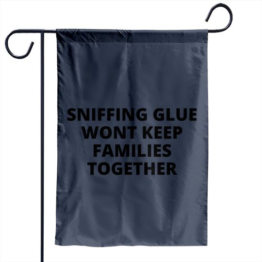 SNIFFING GLUE WONT KEEP FAMILIES TOGETHER Garden Flags