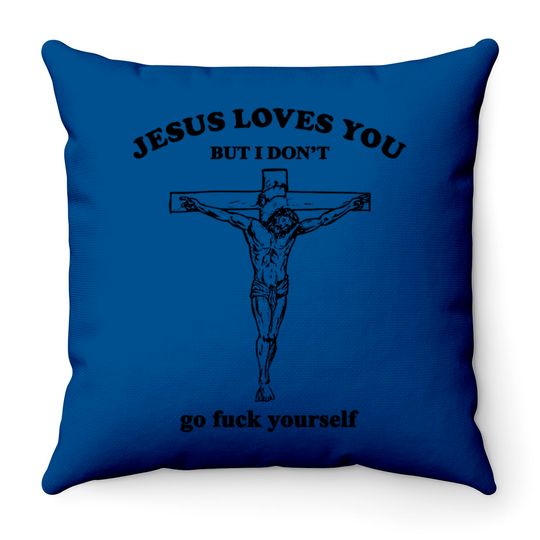 Jesus Loves You But I Don't Fvck Yourself - Jesus Loves You But I Dont Fvck Yourse - Throw Pillows
