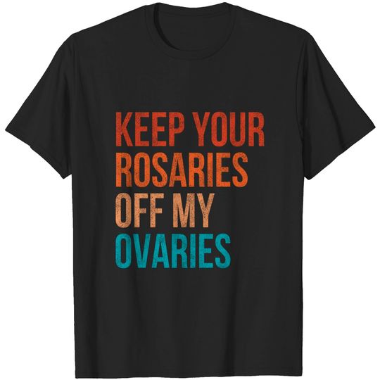 Discover Keep Your Rosaries Off My Ovaries Feminist Vintage T-Shirts