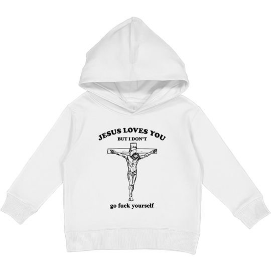 Jesus Loves You But I Don't Fvck Yourself - Jesus Loves You But I Dont Fvck Yourse - Kids Pullover Hoodies