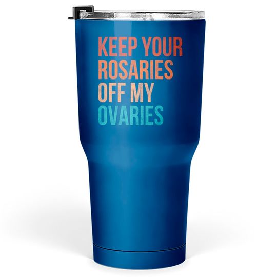 Discover Keep Your Rosaries Off My Ovaries Feminist Vintage Tumblers 30 oz