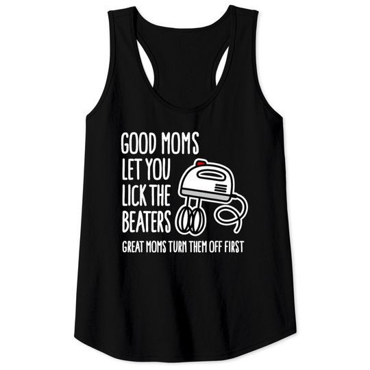 Discover Good moms let you lick the beaters... mother gift Tank Tops