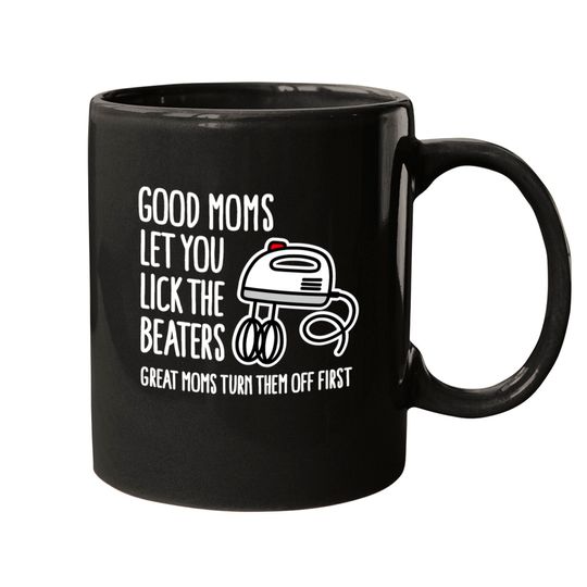 Discover Good moms let you lick the beaters... mother gift Mugs