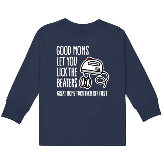Discover Good moms let you lick the beaters... mother gift  Kids Long Sleeve T-Shirts