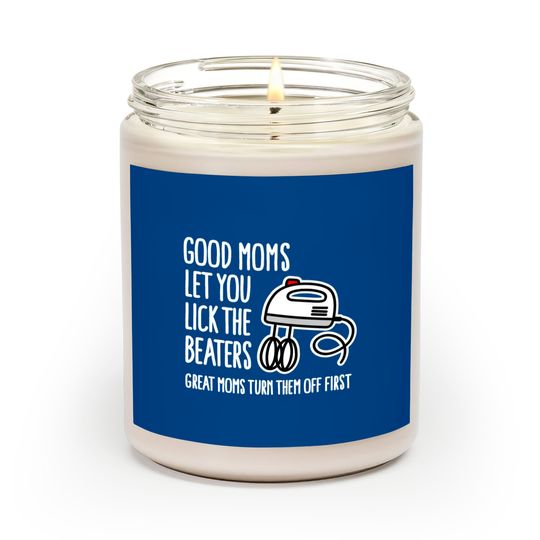 Good moms let you lick the beaters... mother gift Scented Candles