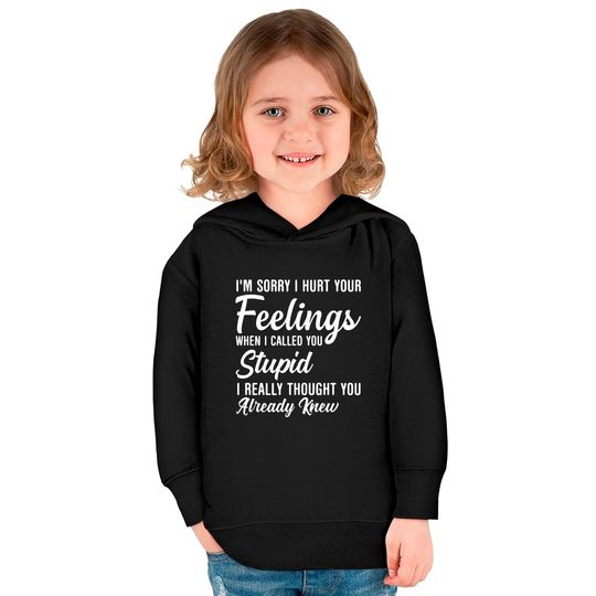 Im Sorry I Hurt Your Feeling Called You Stupid Kids Pullover Hoodies
