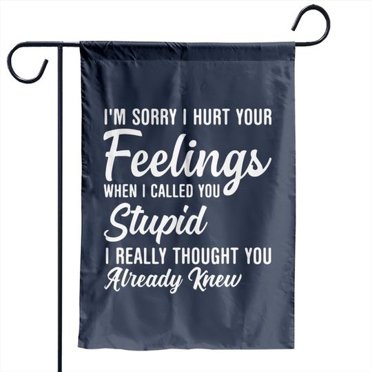 Im Sorry I Hurt Your Feeling Called You Stupid Garden Flags