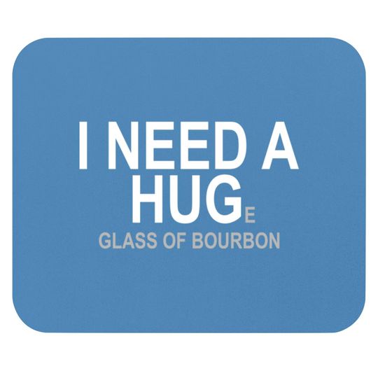 I Need A Huge Glass Of Bourbon - Booze - Mouse Pads