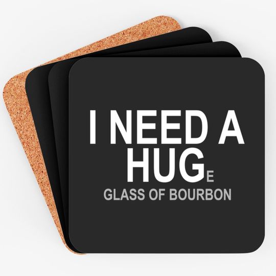 I Need A Huge Glass Of Bourbon - Booze - Coasters