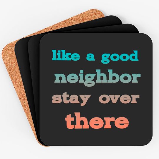 like a good neighbor stay over there - Funny Social Distancing Quotes - Coasters