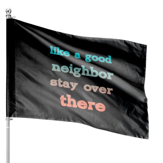 Discover like a good neighbor stay over there - Funny Social Distancing Quotes - House Flags