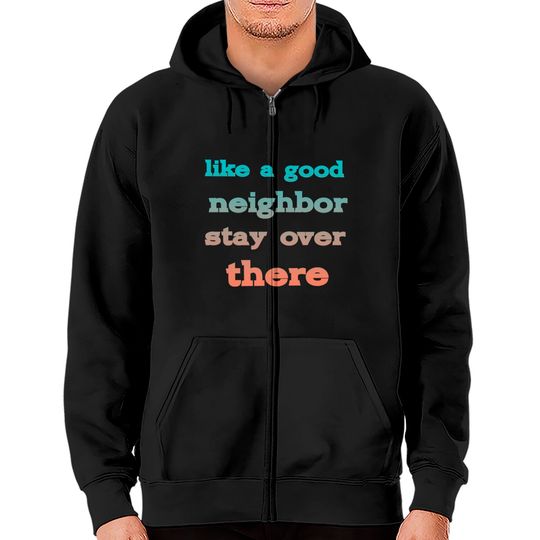 Discover like a good neighbor stay over there - Funny Social Distancing Quotes - Zip Hoodies