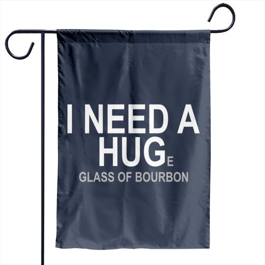 Discover I Need A Huge Glass Of Bourbon - Booze - Garden Flags