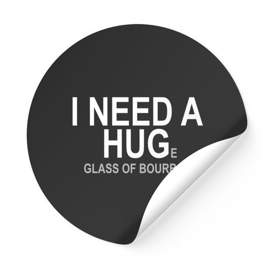 I Need A Huge Glass Of Bourbon - Booze - Stickers