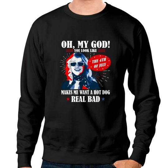 Oh My God You Look Like 4th Of July Makes Me Want A Hot Dog Funny Sweatshirts
