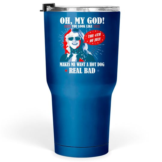 Discover Oh My God You Look Like 4th Of July Makes Me Want A Hot Dog Funny Tumblers 30 oz