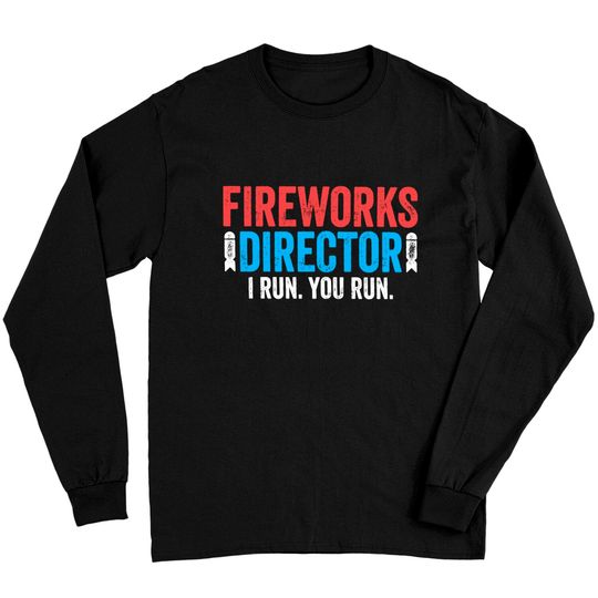 Fireworks Director I Run You Run Long Sleeves - Unisex Mens Funny America Shirt - Red White And Blue TShirt Gift for Independence Day 4th of July