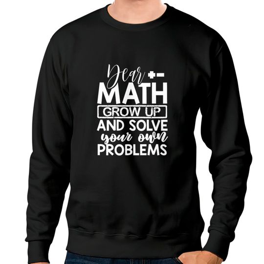 Discover Dear Math Grow Up And Solve Your Own Problems Math Sweatshirts