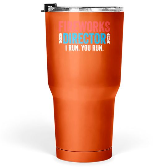 Fireworks Director I Run You Run Tumblers 30 oz - Unisex Mens Funny America Tumblers 30 oz - Red White And Blue Tumblers 30 oz Gift for Independence Day 4th of July