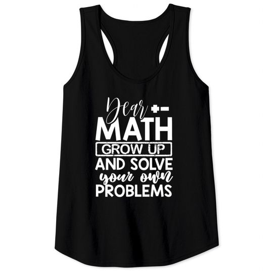 Discover Dear Math Grow Up And Solve Your Own Problems Math Tank Tops