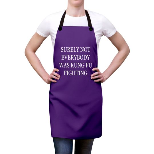Surely Not Everybody Was Kung Fu Fighting - Surely Not Everybody Was Kung Fu Fighti - Aprons