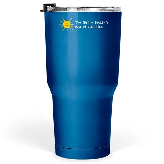 I'm A Fucking Ray Of Sunshine! Tumblers 30 oz