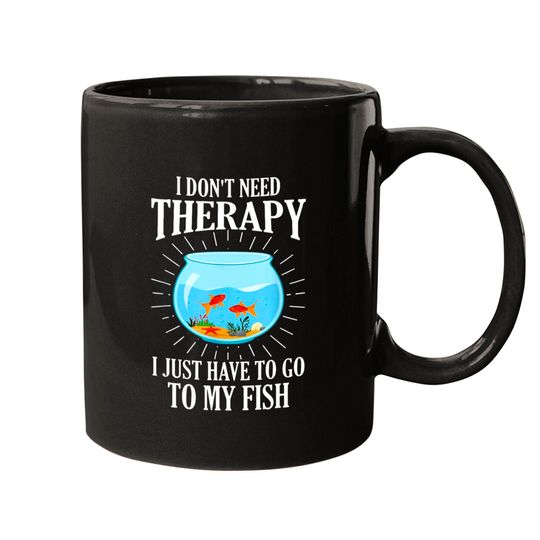 I Don't Need therapy I Just Have To Go To My Fish Mugs