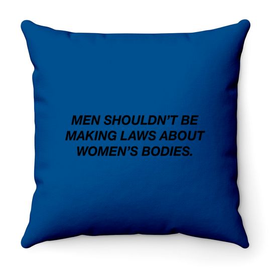 Discover Men Shouldn't Be Making Laws About Bodies Feminist Throw Pillows