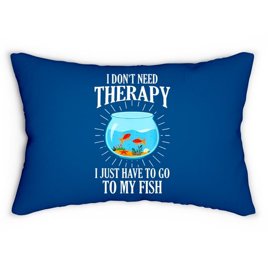 I Don't Need therapy I Just Have To Go To My Fish Lumbar Pillows