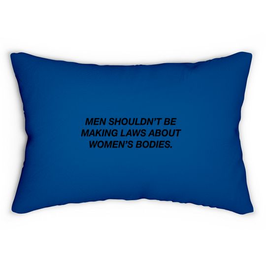 Men Shouldn't Be Making Laws About Bodies Feminist Lumbar Pillows