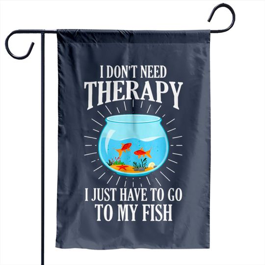 I Don't Need therapy I Just Have To Go To My Fish Garden Flags