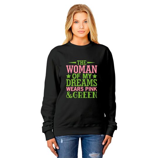 The Woman Of My Dreams Wears Pink & Green HBCU AKA Sweatshirts