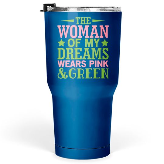 The Woman Of My Dreams Wears Pink & Green HBCU AKA Tumblers 30 oz